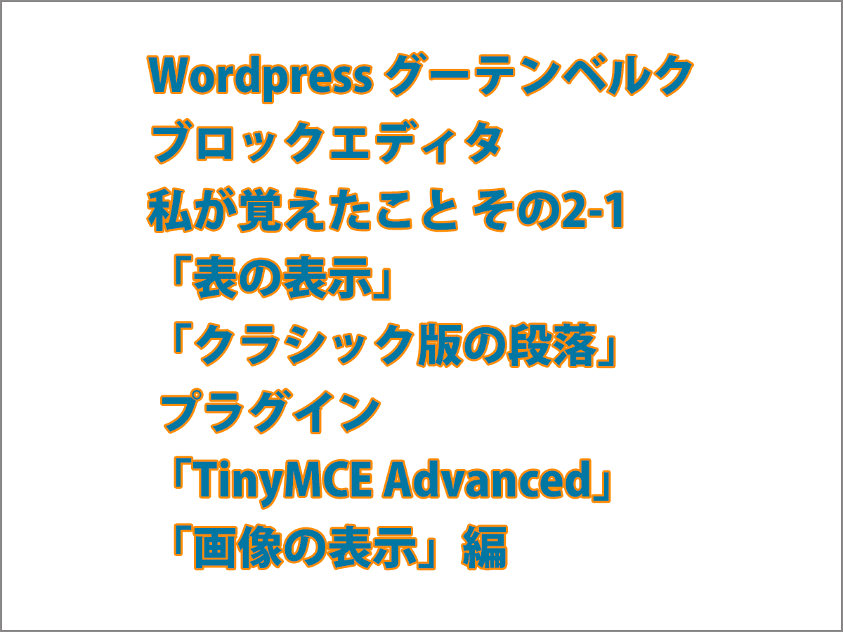 Wordpress グーテンベルク エディタ 私が覚えたこと その2 1 表の表示 クラシック版の段落 プラグイン Tinymce Advanced 画像の表示 編 ごけたブログ